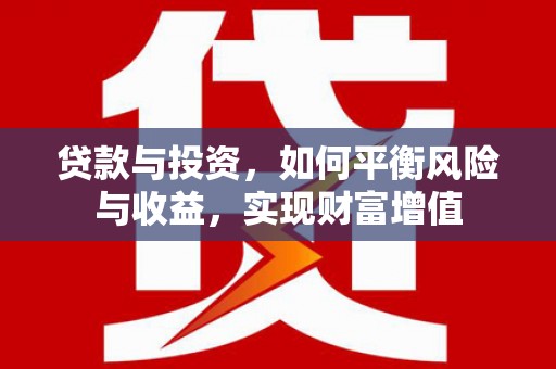 小金贷款与投资，如何平衡风险与收益，实现财富增值