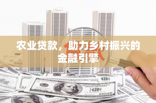 小金农业贷款，助力乡村振兴的金融引擎