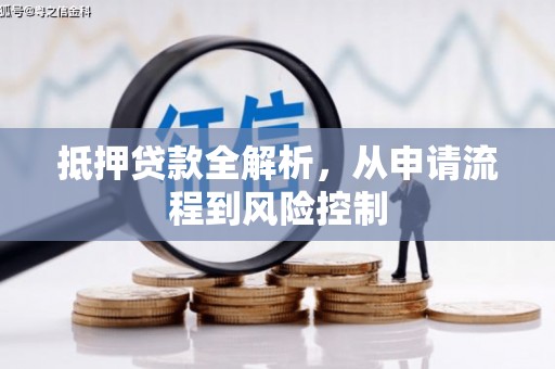 小金抵押贷款全解析，从申请流程到风险控制