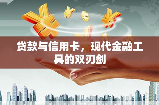 小金贷款与信用卡，现代金融工具的双刃剑