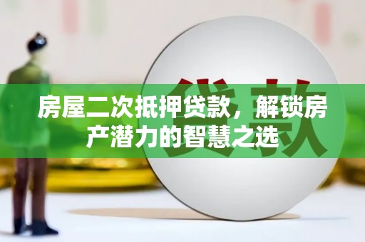 小金房屋二次抵押贷款，解锁房产潜力的智慧之选