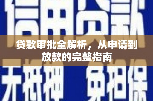 小金贷款审批全解析，从申请到放款的完整指南