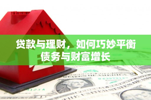 小金贷款与理财，如何巧妙平衡债务与财富增长