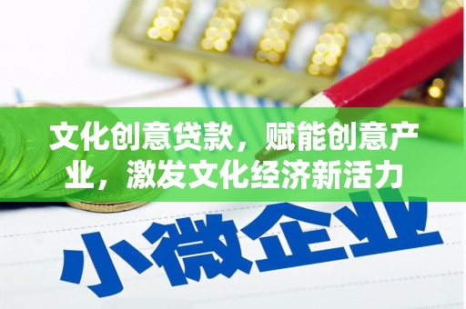 小金文化创意贷款，赋能创意产业，激发文化经济新活力