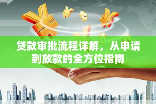 小金贷款审批流程详解，从申请到放款的全方位指南