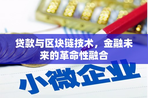 小金贷款与区块链技术，金融未来的革命性融合