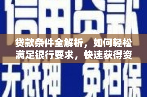 小金贷款条件全解析，如何轻松满足银行要求，快速获得资金支持