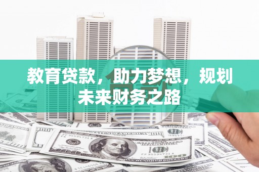 小金教育贷款，助力梦想，规划未来财务之路