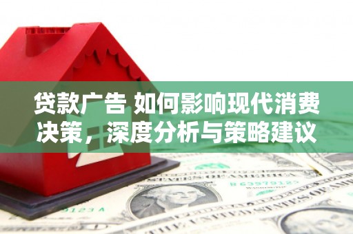 小金贷款广告 如何影响现代消费决策，深度分析与策略建议