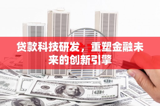 小金贷款科技研发，重塑金融未来的创新引擎