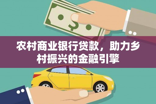 小金农村商业银行贷款，助力乡村振兴的金融引擎