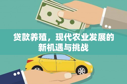 小金贷款养殖，现代农业发展的新机遇与挑战