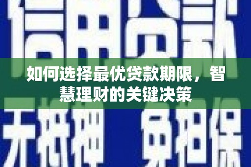 小金如何选择最优贷款期限，智慧理财的关键决策