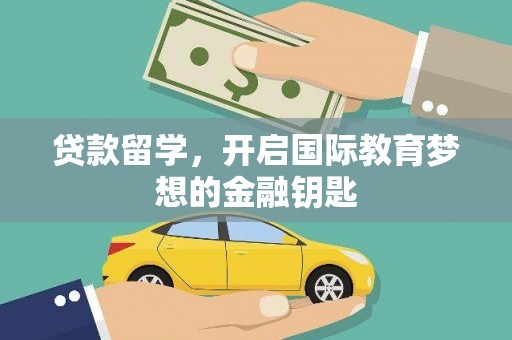 小金贷款留学，开启国际教育梦想的金融钥匙