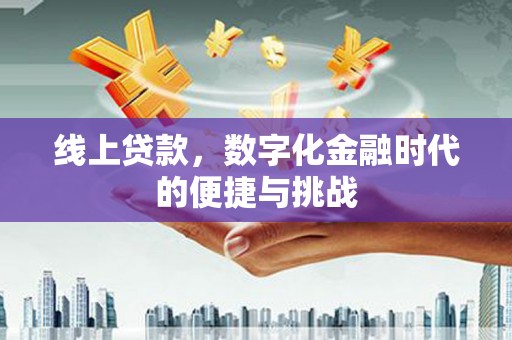 小金线上贷款，数字化金融时代的便捷与挑战