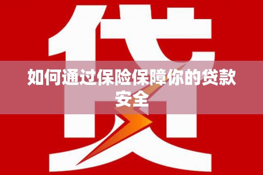 小金如何通过保险保障你的贷款安全