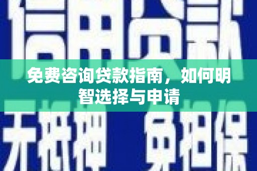 小金免费咨询贷款指南，如何明智选择与申请