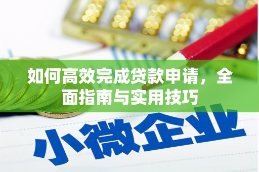 小金如何高效完成贷款申请，全面指南与实用技巧