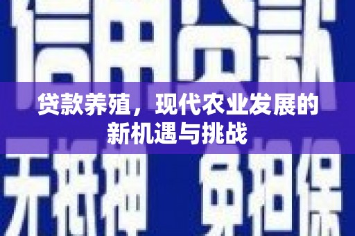 小金贷款养殖，现代农业发展的新机遇与挑战