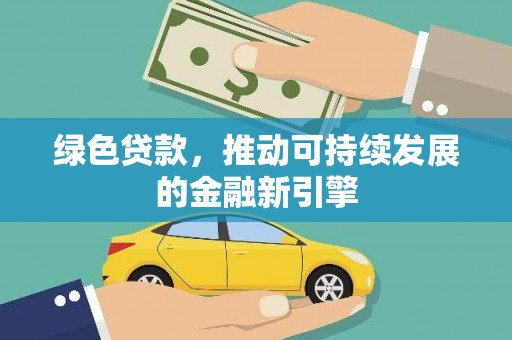 小金绿色贷款，推动可持续发展的金融新引擎