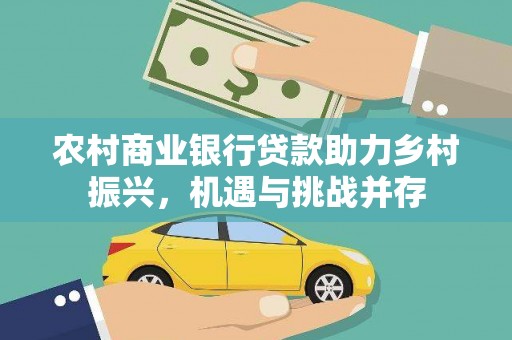 小金农村商业银行贷款助力乡村振兴，机遇与挑战并存