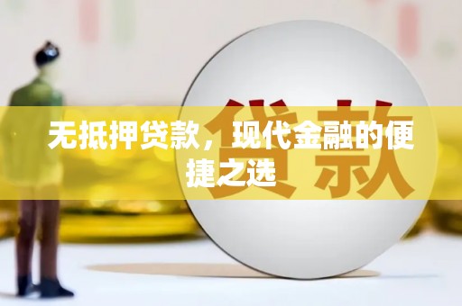 小金无抵押贷款，现代金融的便捷之选