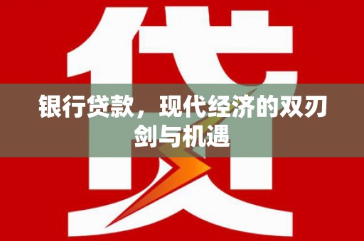 小金银行贷款，现代经济的双刃剑与机遇