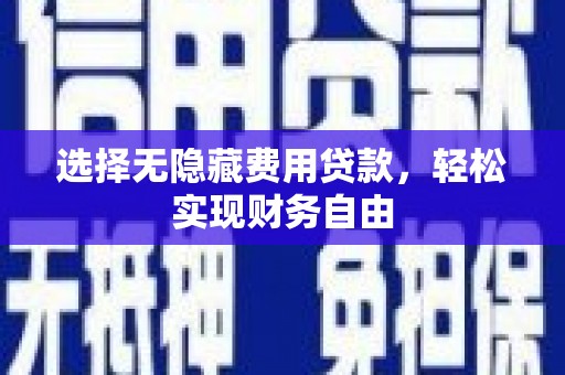 小金选择无隐藏费用贷款，轻松实现财务自由
