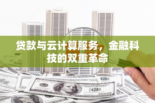 小金贷款与云计算服务，金融科技的双重革命