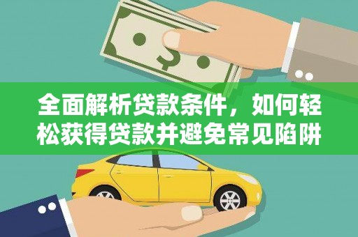小金全面解析贷款条件，如何轻松获得贷款并避免常见陷阱