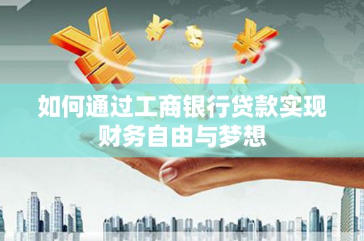 小金如何通过工商银行贷款实现财务自由与梦想