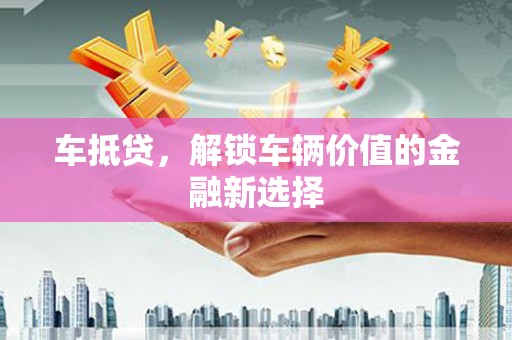 小金车抵贷，解锁车辆价值的金融新选择