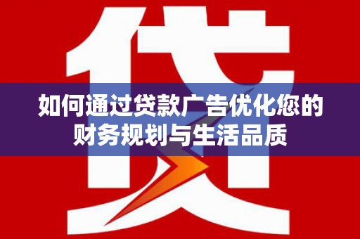 小金如何通过贷款广告优化您的财务规划与生活品质