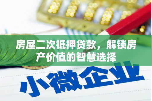 小金房屋二次抵押贷款，解锁房产价值的智慧选择
