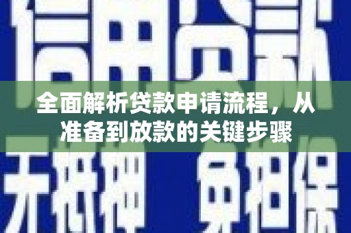 小金全面解析贷款申请流程，从准备到放款的关键步骤