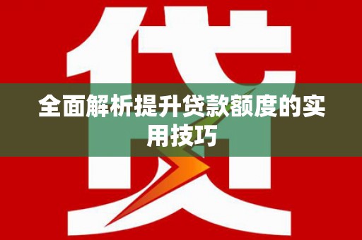 小金全面解析提升贷款额度的实用技巧