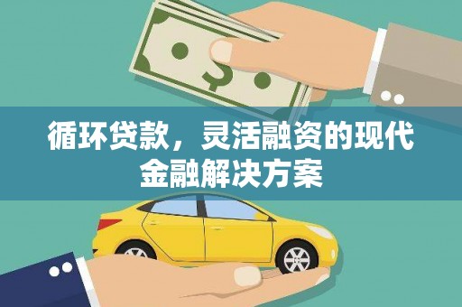 小金循环贷款，灵活融资的现代金融解决方案