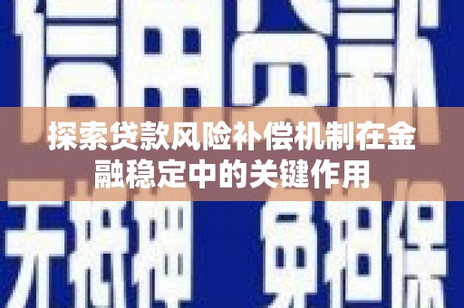 小金探索贷款风险补偿机制在金融稳定中的关键作用