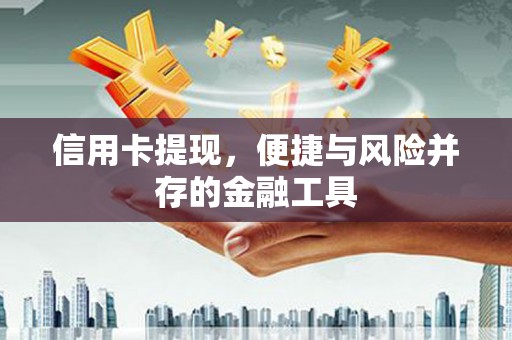 小金信用卡提现，便捷与风险并存的金融工具