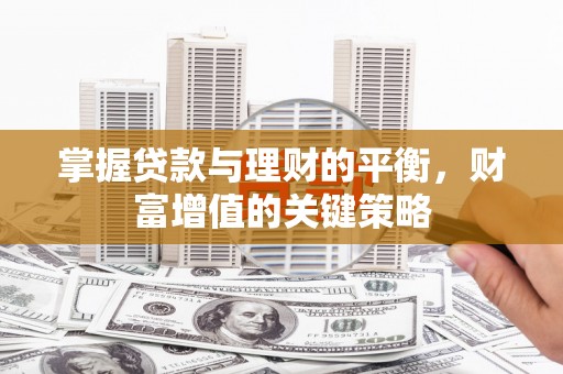 小金掌握贷款与理财的平衡，财富增值的关键策略