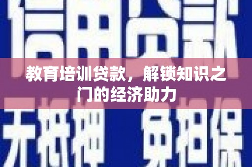 小金教育培训贷款，解锁知识之门的经济助力