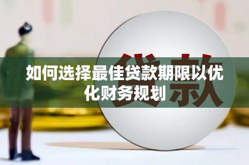 小金如何选择最佳贷款期限以优化财务规划