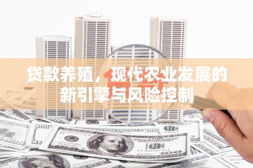 小金贷款养殖，现代农业发展的新引擎与风险控制