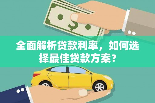 小金全面解析贷款利率，如何选择最佳贷款方案？