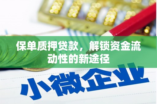小金保单质押贷款，解锁资金流动性的新途径