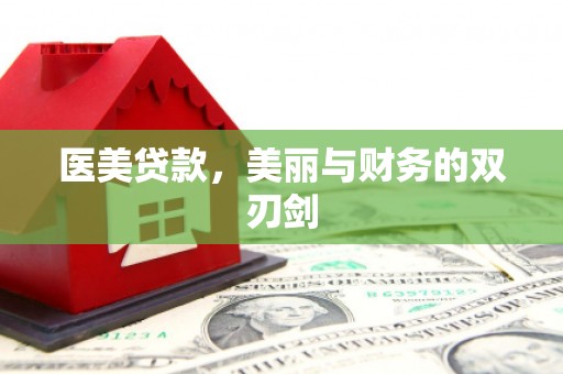 小金医美贷款，美丽与财务的双刃剑