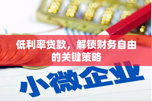 小金低利率贷款，解锁财务自由的关键策略