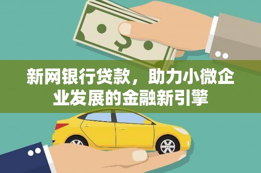 小金新网银行贷款，助力小微企业发展的金融新引擎