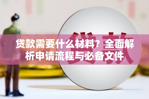 小金贷款需要什么材料？全面解析申请流程与必备文件