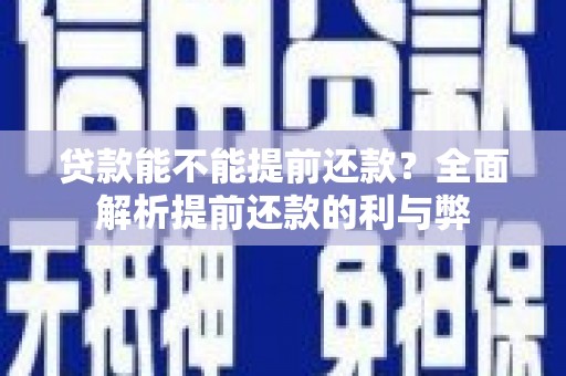 小金贷款能不能提前还款？全面解析提前还款的利与弊